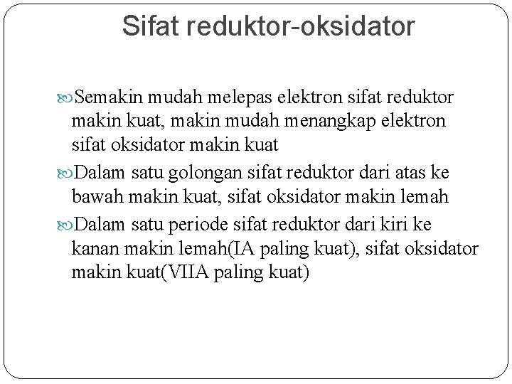 Sifat reduktor-oksidator Semakin mudah melepas elektron sifat reduktor makin kuat, makin mudah menangkap elektron