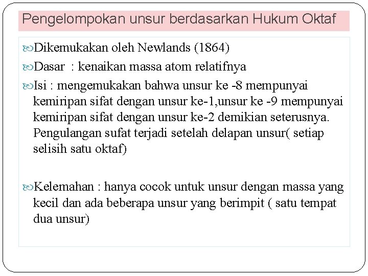 Pengelompokan unsur berdasarkan Hukum Oktaf Dikemukakan oleh Newlands (1864) Dasar : kenaikan massa atom