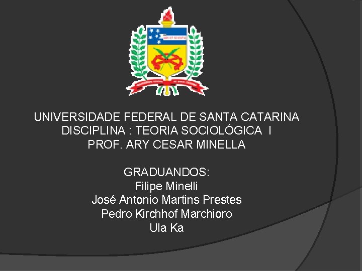UNIVERSIDADE FEDERAL DE SANTA CATARINA DISCIPLINA : TEORIA SOCIOLÓGICA I PROF. ARY CESAR MINELLA