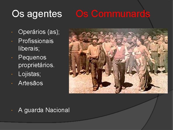  Os agentes Os Communards Operários (as); Profissionais liberais; Pequenos proprietários. Lojistas; Artesãos A