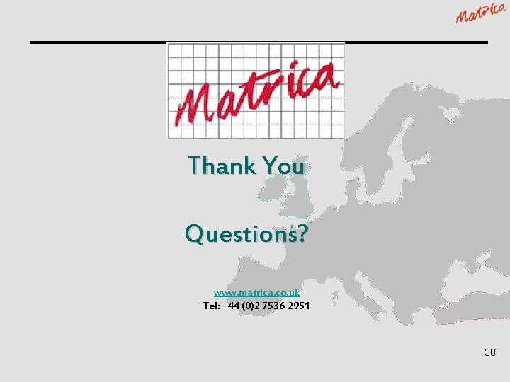 Thank You Questions? www. matrica. co. uk Tel: +44 (0)2 7536 2951 30 