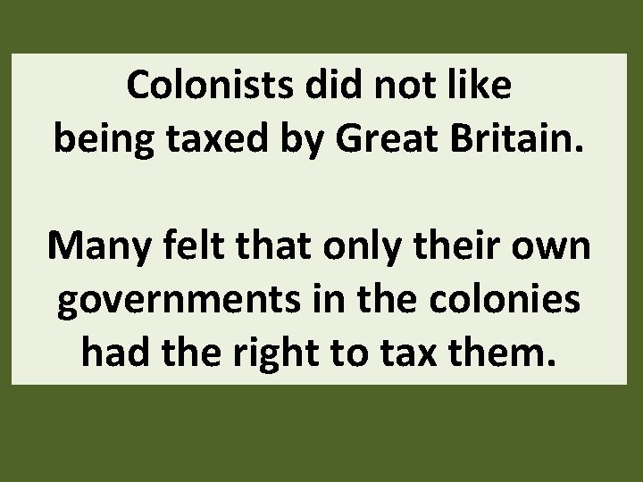 Colonists did not like being taxed by Great Britain. Many felt that only their