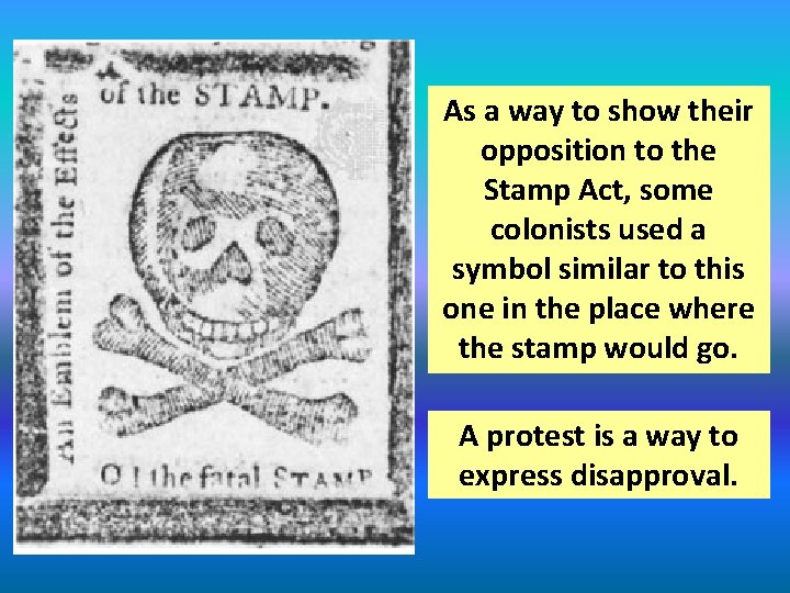 As a way to show their opposition to the Stamp Act, some colonists used