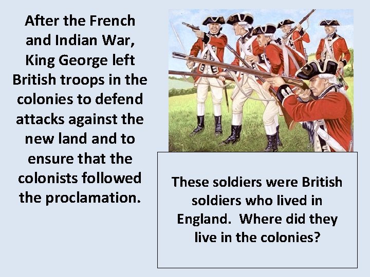 After the French and Indian War, King George left British troops in the colonies