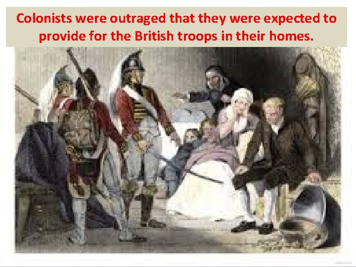 Colonists were outraged that they were expected to provide for the British troops in