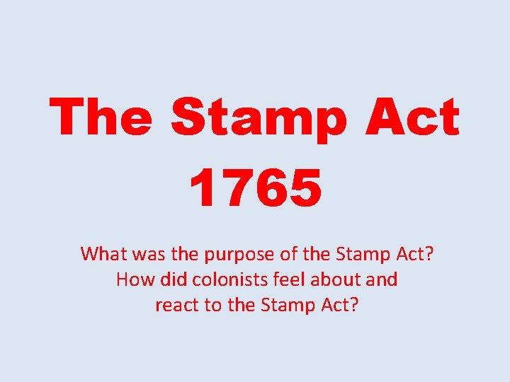 The Stamp Act 1765 What was the purpose of the Stamp Act? How did