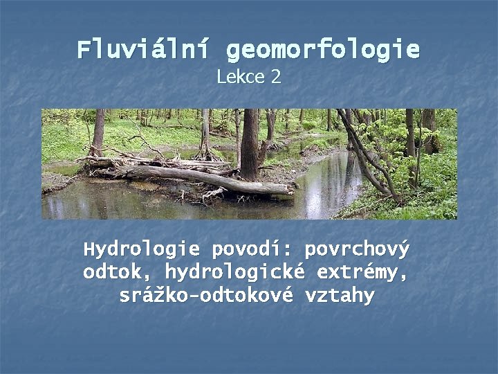 Fluviální geomorfologie Lekce 2 Hydrologie povodí: povrchový odtok, hydrologické extrémy, srážko-odtokové vztahy 