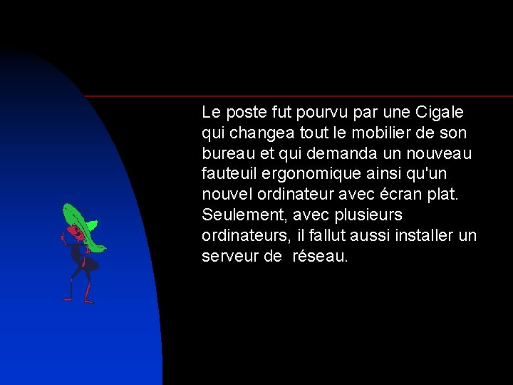 Le poste fut pourvu par une Cigale qui changea tout le mobilier de son