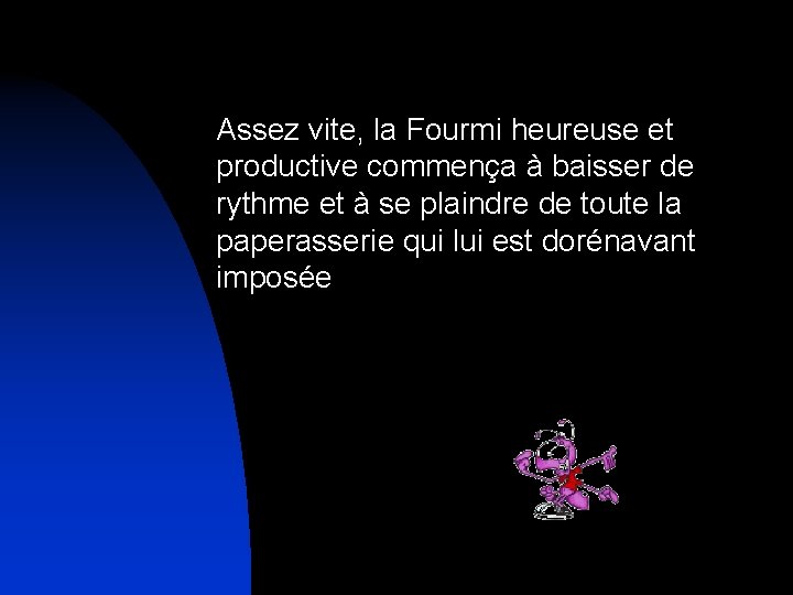 Assez vite, la Fourmi heureuse et productive commença à baisser de rythme et à