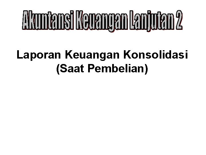 Laporan Keuangan Konsolidasi (Saat Pembelian) 