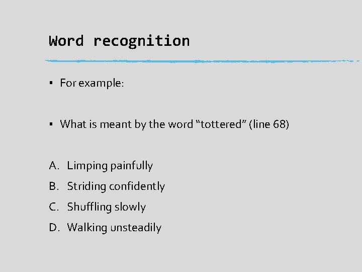 Word recognition ▪ For example: ▪ What is meant by the word “tottered” (line