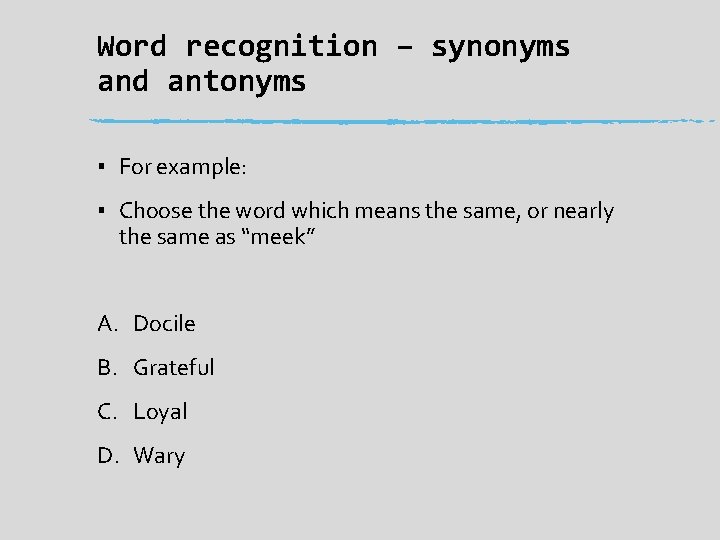 Word recognition – synonyms and antonyms ▪ For example: ▪ Choose the word which