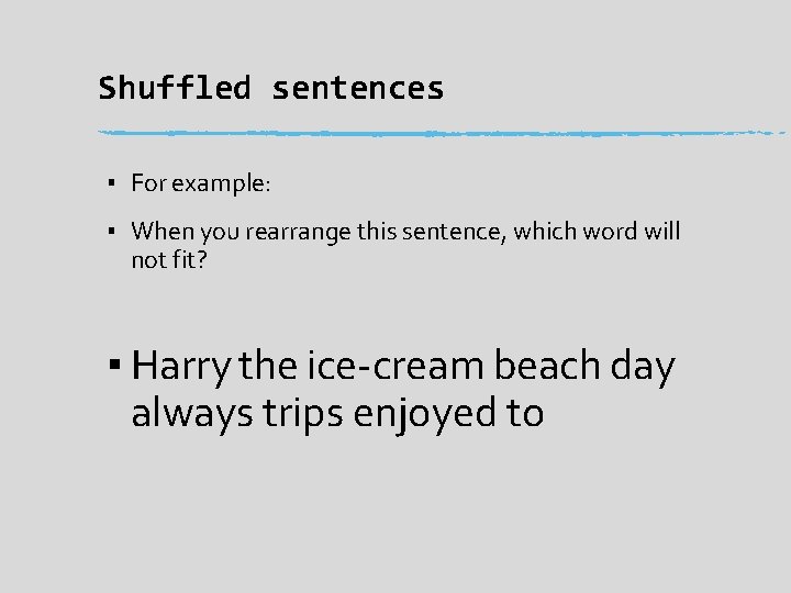 Shuffled sentences ▪ For example: ▪ When you rearrange this sentence, which word will