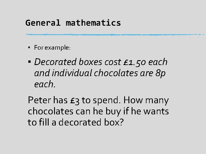 General mathematics ▪ For example: ▪ Decorated boxes cost £ 1. 50 each and