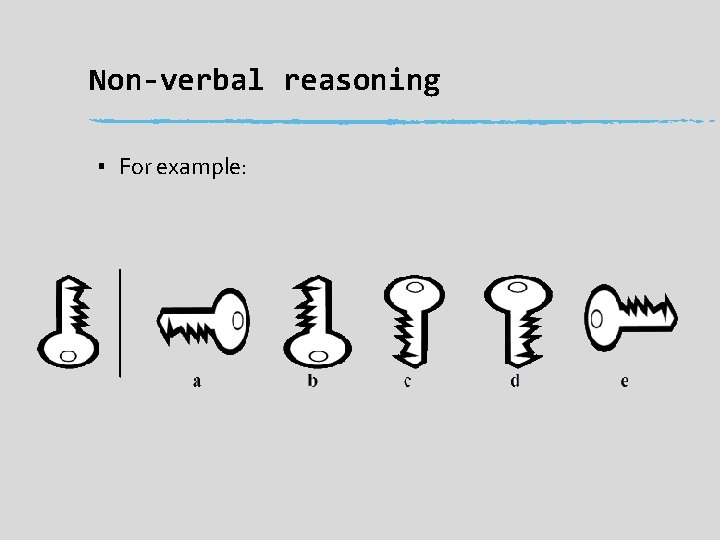 Non-verbal reasoning ▪ For example: 