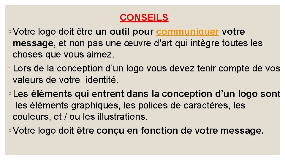 CONSEILS ◦ Votre logo doit être un outil pour communiquer votre message, et non