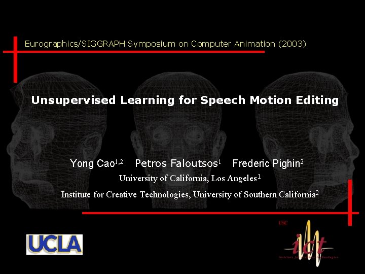 Eurographics/SIGGRAPH Symposium on Computer Animation (2003) Unsupervised Learning for Speech Motion Editing Yong Cao