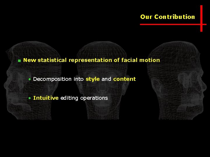 Our Contribution ■ New statistical representation of facial motion • Decomposition into style and