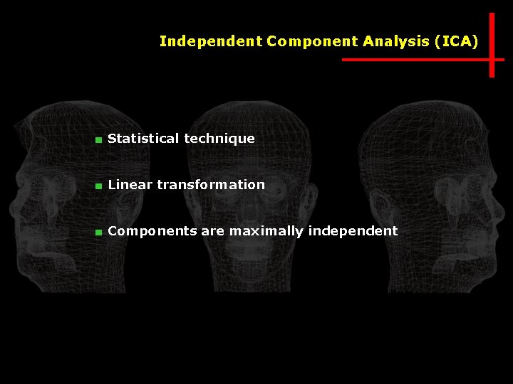 Independent Component Analysis (ICA) ■ Statistical technique ■ Linear transformation ■ Components are maximally