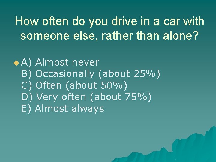 How often do you drive in a car with someone else, rather than alone?