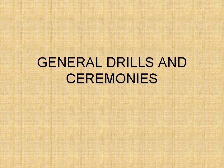 GENERAL DRILLS AND CEREMONIES 