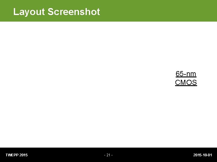 Layout Screenshot 65 -nm CMOS TWEPP 2015 - 21 - 2015 -10 -01 