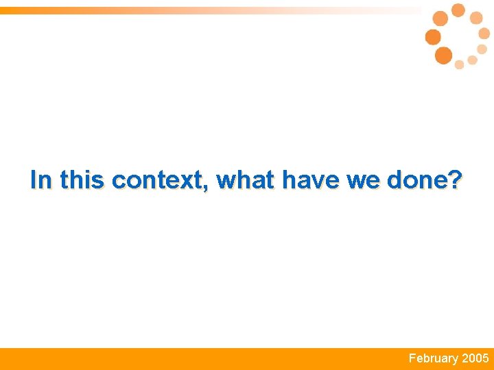 In this context, what have we done? February 2005 