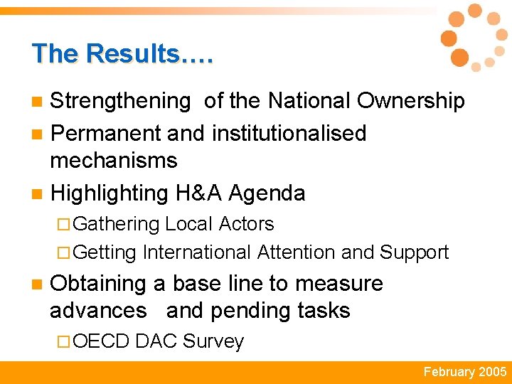 The Results…. Strengthening of the National Ownership n Permanent and institutionalised mechanisms n Highlighting