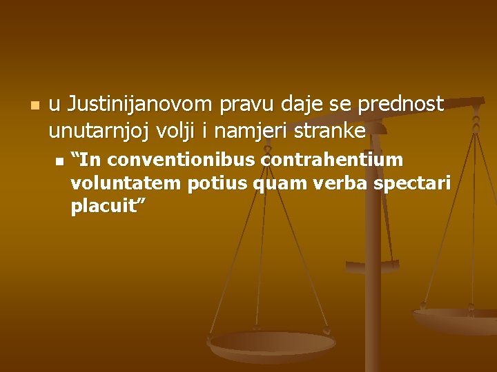 n u Justinijanovom pravu daje se prednost unutarnjoj volji i namjeri stranke n “In