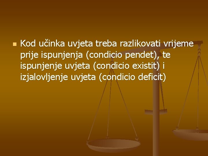 n Kod učinka uvjeta treba razlikovati vrijeme prije ispunjenja (condicio pendet), te ispunjenje uvjeta