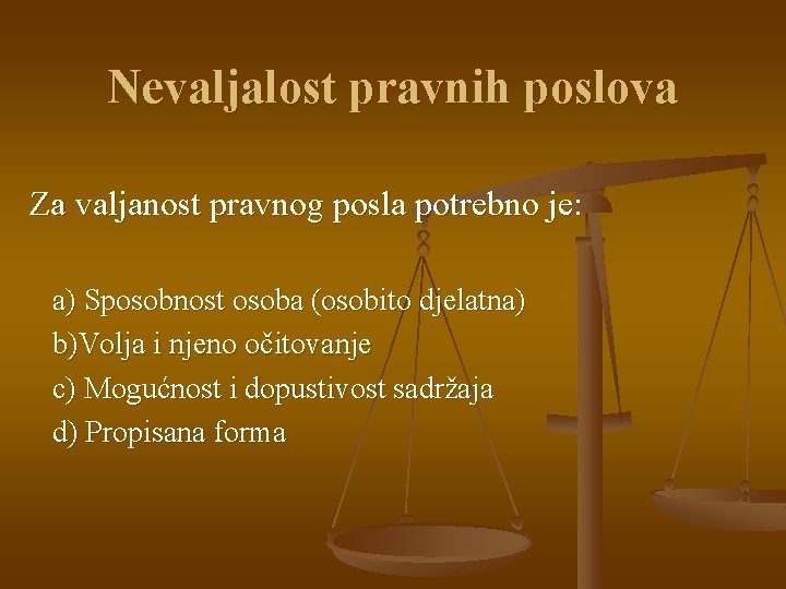 Nevaljalost pravnih poslova Za valjanost pravnog posla potrebno je: a) Sposobnost osoba (osobito djelatna)