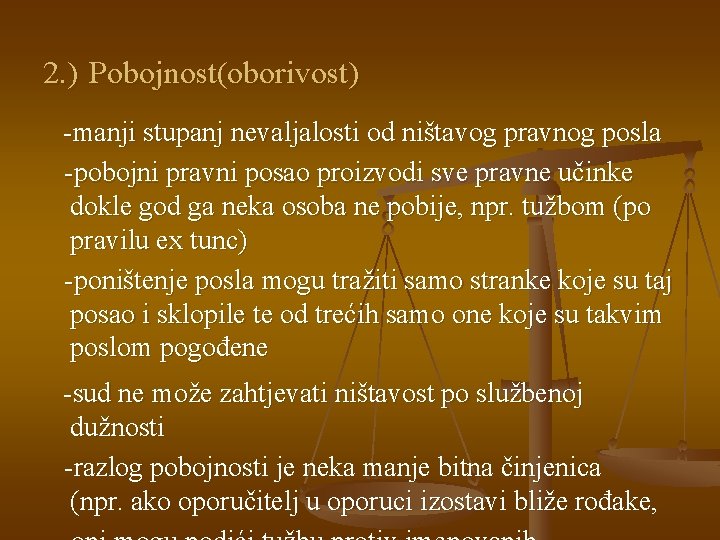 2. ) Pobojnost(oborivost) -manji stupanj nevaljalosti od ništavog pravnog posla -pobojni pravni posao proizvodi