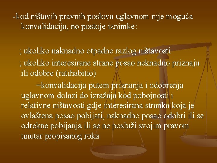 -kod ništavih pravnih poslova uglavnom nije moguća konvalidacija, no postoje iznimke: ; ukoliko naknadno