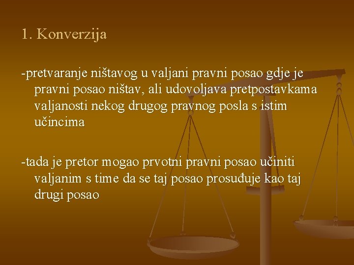 1. Konverzija -pretvaranje ništavog u valjani pravni posao gdje je pravni posao ništav, ali