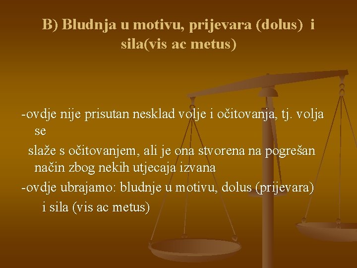B) Bludnja u motivu, prijevara (dolus) i sila(vis ac metus) -ovdje nije prisutan nesklad