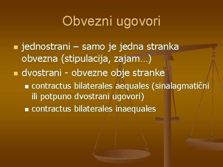 Obvezni ugovori n n jednostrani – samo je jedna stranka obvezna (stipulacija, zajam…) dvostrani