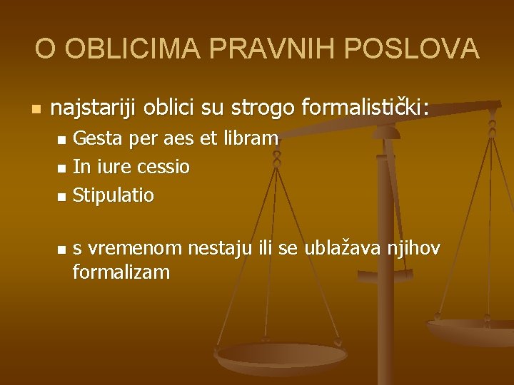 O OBLICIMA PRAVNIH POSLOVA n najstariji oblici su strogo formalistički: Gesta per aes et