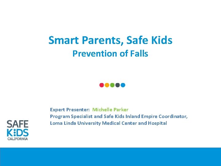 Smart Parents, Safe Kids Prevention of Falls Expert Presenter: Michelle Parker Program Specialist and