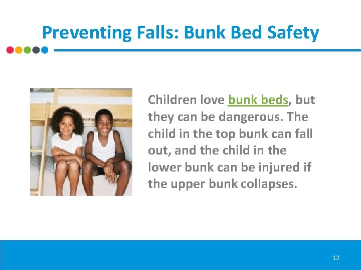 Preventing Falls: Bunk Bed Safety Children love bunk beds, but they can be dangerous.
