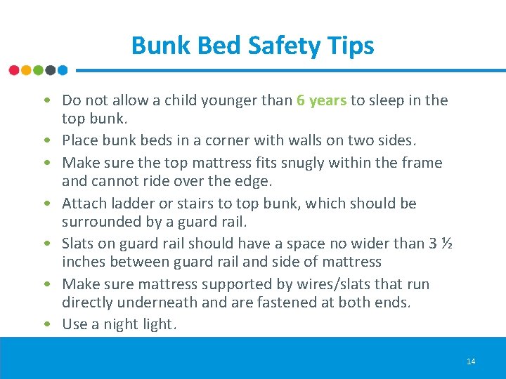 Bunk Bed Safety Tips • Do not allow a child younger than 6 years
