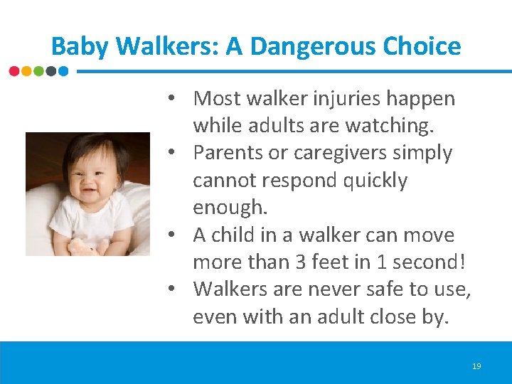 Baby Walkers: A Dangerous Choice • Most walker injuries happen while adults are watching.