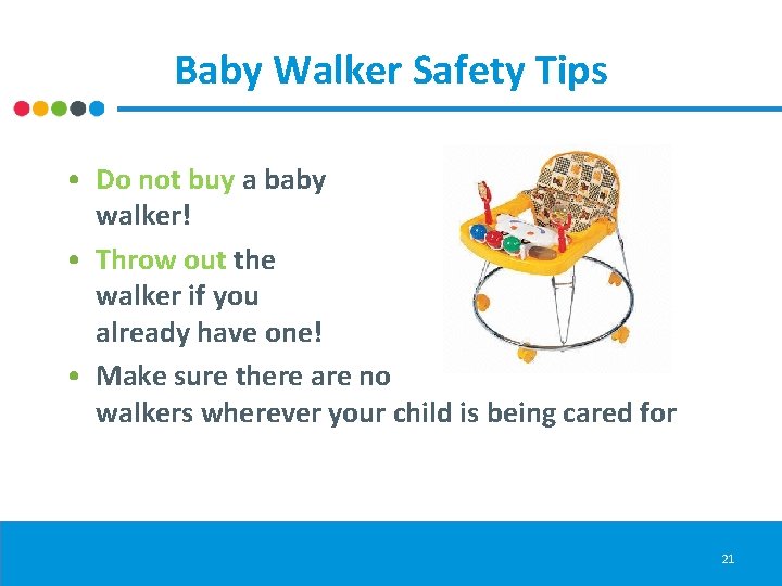 Baby Walker Safety Tips • Do not buy a baby walker! • Throw out
