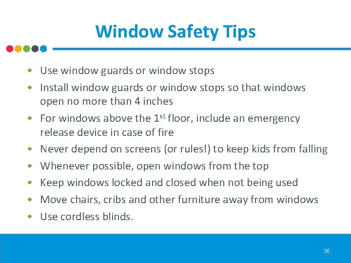 Window Safety Tips • Use window guards or window stops • Install window guards