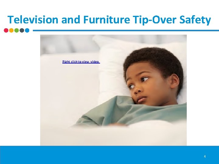Television and Furniture Tip-Over Safety Right click to view video. 4 