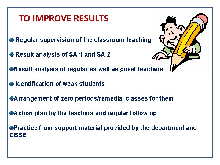  TO IMPROVE RESULTS Regular supervision of the classroom teaching Result analysis of SA