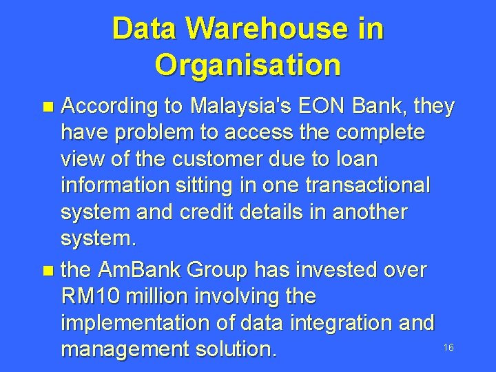 Data Warehouse in Organisation According to Malaysia's EON Bank, they have problem to access