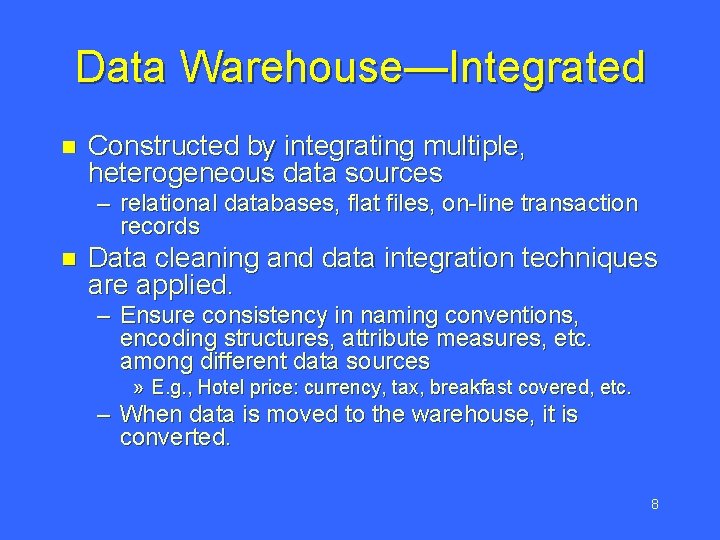 Data Warehouse—Integrated n Constructed by integrating multiple, heterogeneous data sources – relational databases, flat