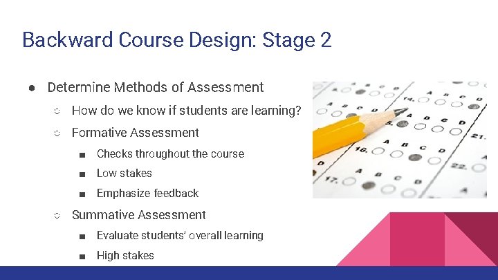 Backward Course Design: Stage 2 ● Determine Methods of Assessment ○ How do we