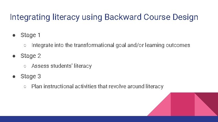 Integrating literacy using Backward Course Design ● Stage 1 ○ Integrate into the transformational