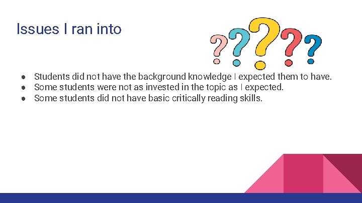 Issues I ran into ● Students did not have the background knowledge I expected